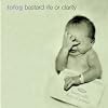Bastard Life or Clarity