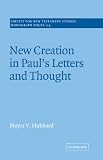 New Creation in Pauls Letters and Thought (Society for New Testament Studies Monograph Series)
