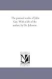 The Poetical Works of John Gay. With A Life of the Author, by Dr. Johnson. Vol. 1