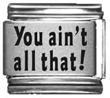 Clearly Charming You Ain't All That Laser Etched Italian Charm