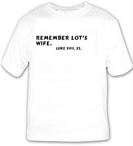 Remember Lots wife. Luke xvii. 32. T-shirt