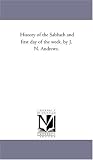 History of the Sabbath and first day of the week. by J. N. Andrews.