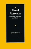 Moral Absolutes: Tradition, Revision and Truth (Michael J. McGivney Lectures of the John Paul II Institute f)