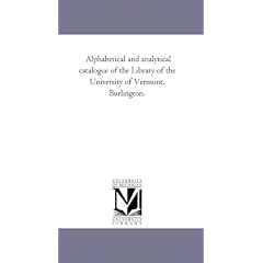 Alphabetical and Analytical Catalogue of the Library of the University of Vermont, Burlington.