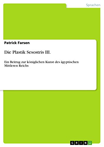 Die Plastik Sesostris III.: Ein Beitrag zur königlichen Kunst des ägyptischen Mittleren Reichs (German Edition)