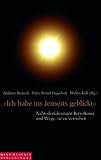 Ich habe ins Jenseits geblickt: Nahtoderfahrungen Betroffener und Wege, sie zu verstehen - 