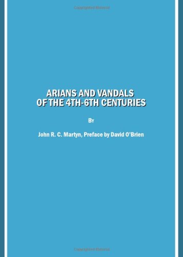 Arians and Vandals of the 4th-6th Centuries: Annotated translations of the historical works by Bishops Victor of Vita (Historia Persecutionis. religious works by Bishop Victor of Cartenna