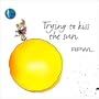 Trying to Kiss the Sun