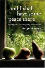 And I Shall Have Some Peace There: Trading in the Fast Lane for My Own Dirt Road [Hardcover]