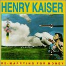 Henry Kaiser - Re-marrying For Money - Zortam Music