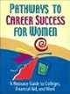 Pathways to Career Success for Women: A Resource Guide to Colleges, Financial Aid, and Work (The Pathways to Career Success Series)