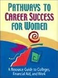 Pathways to Career Success for Women: A Resource Guide to Colleges, Financial Aid, and Work (The Pathways to Career Success Series)