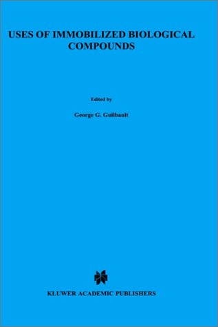 Uses of Immobilized Biological Compounds: Proceedings of the NATO Advanced Research Workshop on 'Uses of Immobilized Biological Compounds for ... May 9-14, 1993 (NATO Science Series: E)