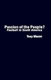 Passion of the People? Football in South America: Football (Critical Studies in Latin American Culture)