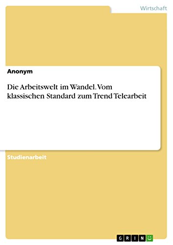 Die Arbeitswelt im Wandel. Vom klassischen Standard zum Trend Telearbeit (German Edition)