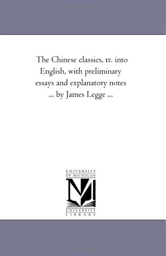 The Chinese classics, tr. into English, with preliminary essays and explanatory notes ... by James Legge ...