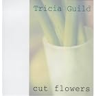 Cut Flowers by Tricia Guild, Elspeth Thompson, and James Merrell