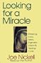 Looking for a Miracle: Weeping Icons, Relics, Stigmata, Visions & Healing Cures