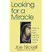 Looking for a Miracle: Weeping Icons, Relics, Stigmata, Visions & Healing Cures