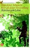 Trau deiner Sehnsucht mehr als deiner Verzweiflung: M&auml;rchen zum Leben - Heinrich Dickerhoff
