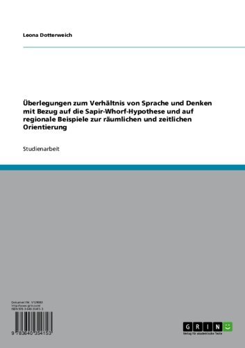 Überlegungen zum Verhältnis von Sprache und Denken mit Bezug auf die Sapir-Whorf-Hypothese und auf regionale Beispiele zur räumlichen und zeitlichen Orientierung (German Edition)