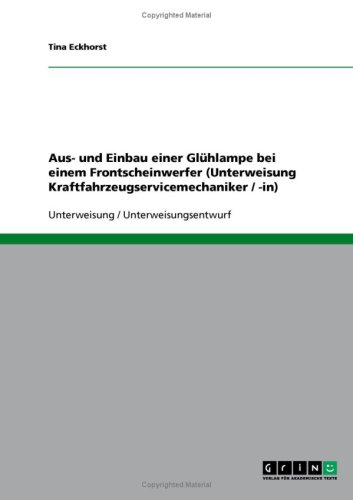 Aus- und Einbau einer Glühlampe bei einem Frontscheinwerfer (Unterweisung Kraftfahrzeugservicemechaniker / -in) (German Edition)