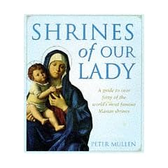 Shrines of Our Lady: A Guide to Over Fifty of the World's Most Famous Marian Shrines