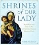 Shrines of Our Lady: A Guide to Over Fifty of the World's Most Famous Marian Shrines