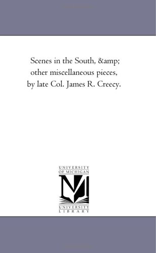 Scenes in the South, & other miscellaneous pieces, by late Col. James R. Creecy.