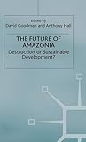 The Future of Amazonia : destruction or sustainable development?