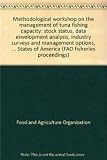Methodological Workshop on the Management of Tuna Fishing Capacity : stock status, data envelopment analysis, industry surveys and management options : 8-12 May 2006, La Jolla, California, United Stat