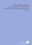 The Animals and Man: An Elementary Textbook of Zoology and Human Physiology [ 1911 ]