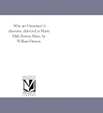 Who are Christians? A discourse, delivered in Music Hall, Boston, Mass., by William Denton.