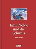 Emil Nolde und die Schweiz - Ein Lesebuch: Mit einem Text von Peter Stamm - 