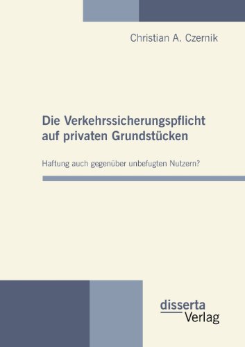 Die Verkehrssicherungspflicht auf privaten Grundstücken - Haftung auch gegenüber unbefugten Nutzern? (German Edition)