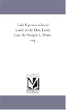 Lake Superior railroad. Letter to the Hon. Lewis Cass. By...