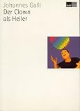 Der Clown als Heiler - Johannes Galli