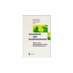 Gesundheits- oder Krankheitstheorie?: Saluto - versus pathogenetische Ans�tze im Gesundheitswesen