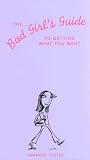 The Bad Girls Guide to Getting What You Want