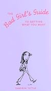 The Bad Girl's Guide to Getting What You Want