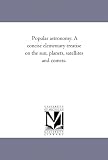 Popular astronomy. A concise elementary treatise on the sun, planets, satellites and comets.