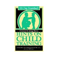 Hints on Child Training: A Book That's Been Helping Parents Like Your...for More Than 100 Years