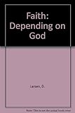 Faith depending on God : 9 studies for individuals or groups : with notes for leaders