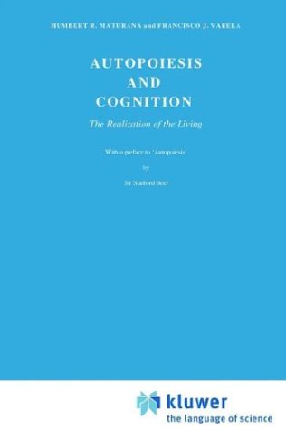 Autopoiesis and Cognition: The Realization of the Living (Boston Studies in the Philosophy of Science)