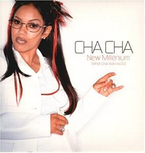 Cha Cha - New Millenium (What Cha Wanna Do) Lyrics - Zortam Music