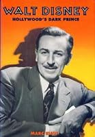 Walt Disney: Hollywood's Dark Prince : A Biography