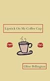 Lipstick On My Coffee Cup: Book of Poems