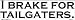 I brake for tailgaters bumper sticker