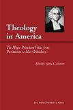Theology in America: The Major Protestant Voices from Puritanism to Neo-Orthodoxy (American Heritage Series)