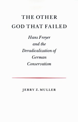 The Other God that Failed: Hans Freyer and the Deradicalization of German Conservatism